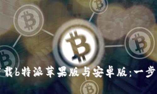 如何下载b特派苹果版与安卓版：一步步指南