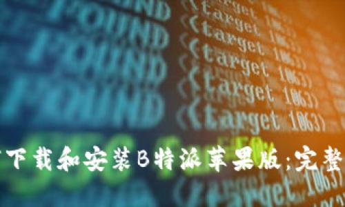 如何下载和安装B特派苹果版：完整指南
