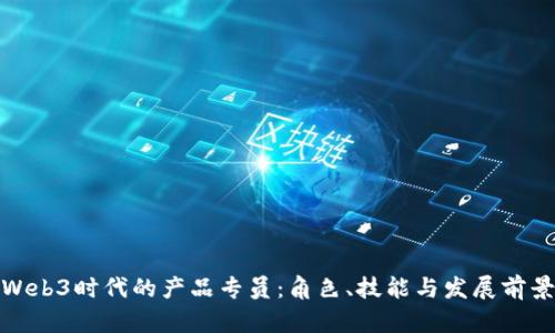 Web3时代的产品专员：角色、技能与发展前景