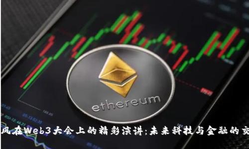 肖风在Web3大会上的精彩演讲：未来科技与金融的交汇