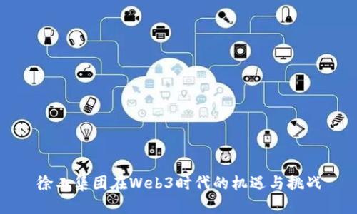 徐工集团在Web3时代的机遇与挑战