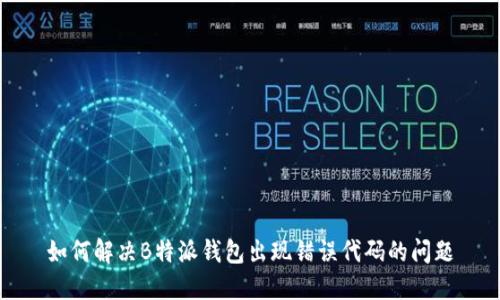 如何解决B特派钱包出现错误代码的问题