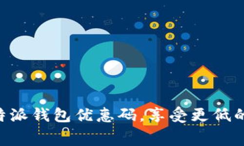 如何使用B特派钱包优惠码，享受更低的交易手续费