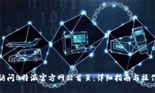 如何访问B特派官方网站首页：详细指南与操作步骤