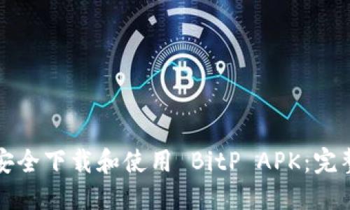 如何安全下载和使用 BitP APK：完整指南