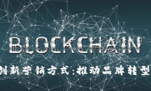 Web3时代的创新营销方式：推动品牌转型与消费者互动