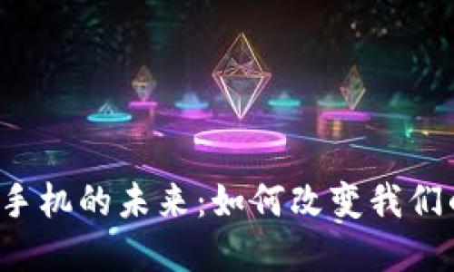 Web3数字手机的未来：如何改变我们的沟通方式