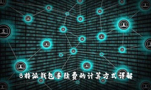 B特派钱包手续费的计算方式详解