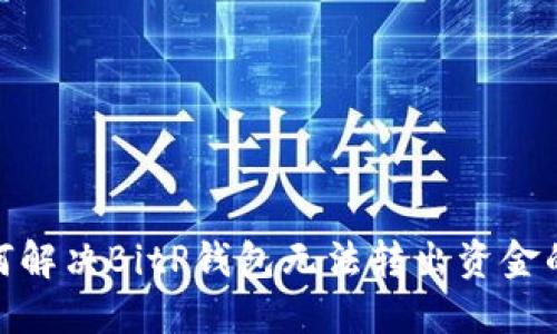 : 如何解决BitP钱包无法转出资金的问题