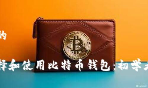 思考一个且的

如何有效选择和使用比特币钱包：初学者的完整指南