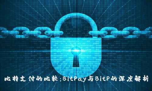 比特支付的比较：BitPay与BitP的深度解析
