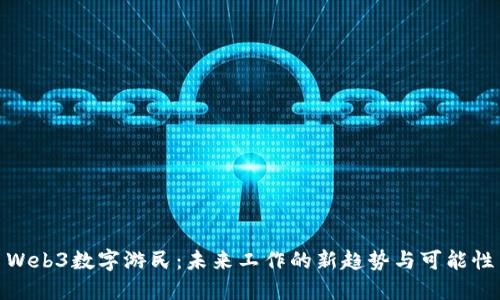 Web3数字游民：未来工作的新趋势与可能性