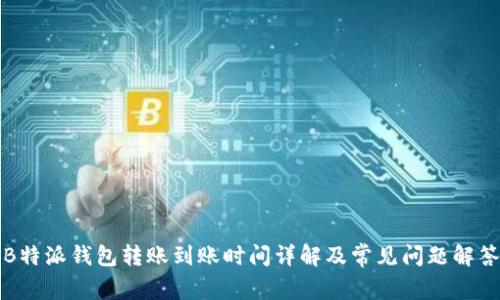 B特派钱包转账到账时间详解及常见问题解答