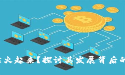 为什么Web3突然火起来？探讨其发展背后的原因与未来趋势