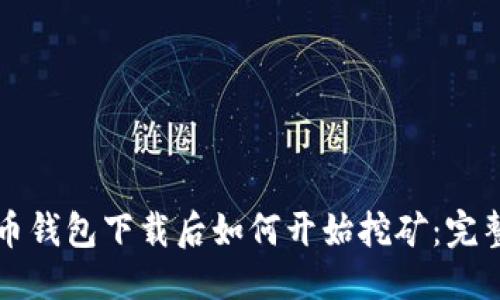 优质
比特币钱包下载后如何开始挖矿：完整指南