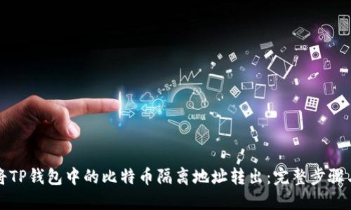 如何将TP钱包中的比特币隔离地址转出：完整步骤与指南