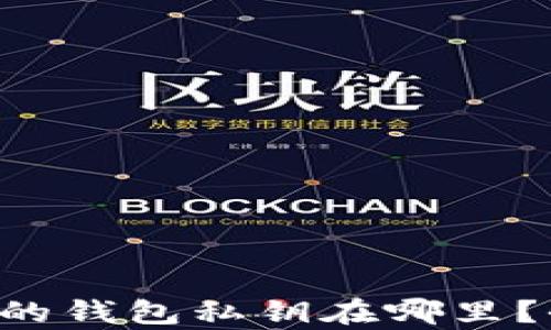 
Bitkeep的钱包私钥在哪里？全面指南