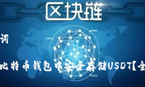 和关键词

如何在比特币钱包中安全存储USDT？全面指南