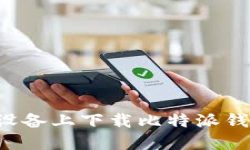 如何在苹果设备上下载比特派钱包：详细教程