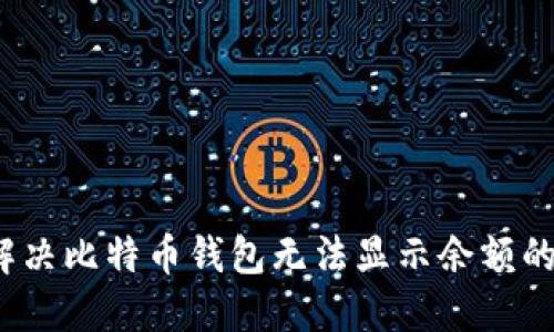 如何解决比特币钱包无法显示余额的问题？