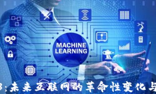 
Web3：未来互联网的革命性变化与机会