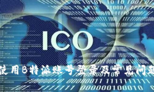 如何使用B特派账号登录及常见问题解答