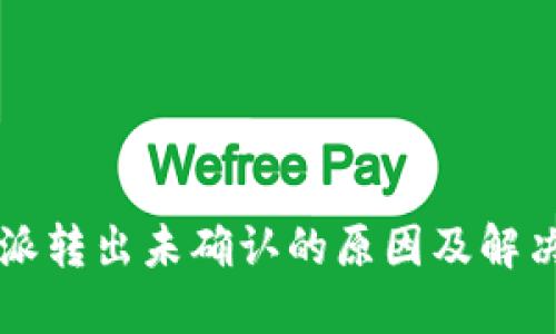 比特派转出未确认的原因及解决方法