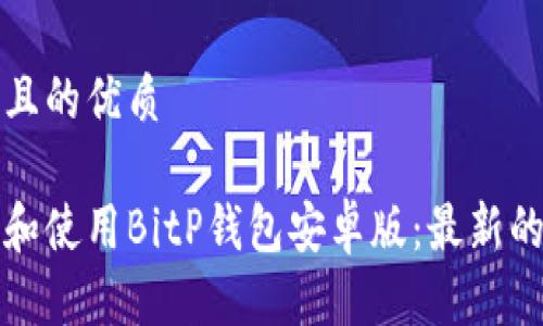 思考一个且的优质

如何下载和使用BitP钱包安卓版：最新的官方指南
