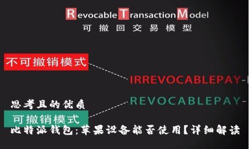思考且的优质

比特派钱包：苹果设备能否使用？详细解读
