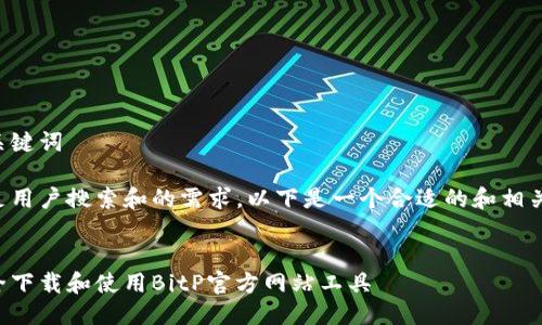 思考及关键词

为了满足用户搜索和的需求，以下是一个合适的和相关关键词。


如何安全下载和使用BitP官方网站工具