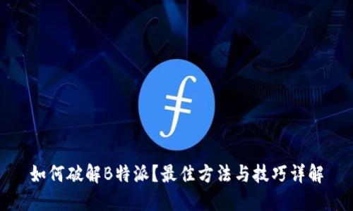 如何破解B特派？最佳方法与技巧详解