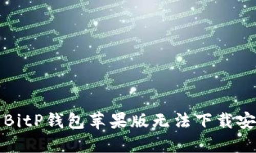 如何解决BitP钱包苹果版无法下载安装的问题