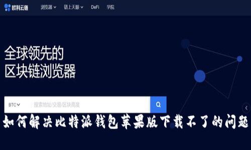 如何解决比特派钱包苹果版下载不了的问题