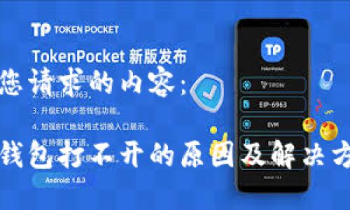 以下是您请求的内容：

比特币钱包打不开的原因及解决方法详解