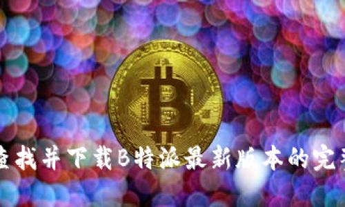 如何查找并下载B特派最新版本的完整指南