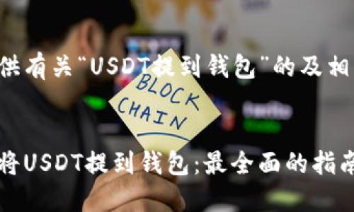 在此为您提供有关“USDT提到钱包”的及相关内容结构：


如何安全地将USDT提到钱包：最全面的指南
