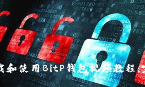 如何下载和使用BitP钱包视频教程：完整指南