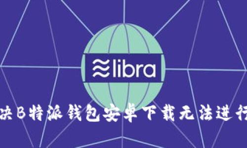如何解决B特派钱包安卓下载无法进行的问题