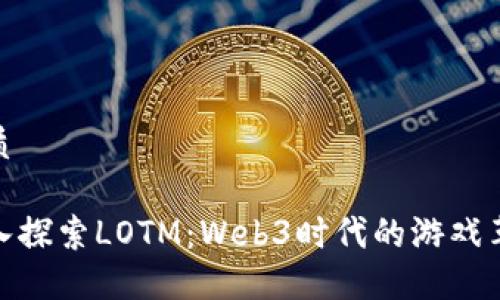 优质

深入探索LOTM：Web3时代的游戏革命