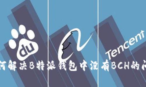 如何解决B特派钱包中没有BCH的问题