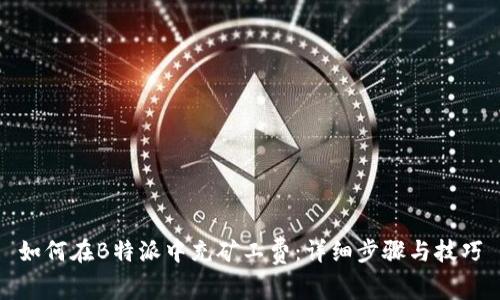 如何在B特派中充矿工费：详细步骤与技巧