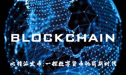 比特派发币：一探数字货币的崭新时代