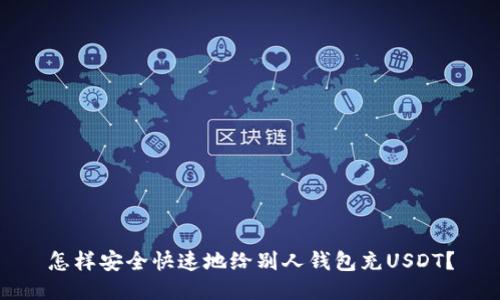 怎样安全快速地给别人钱包充USDT？