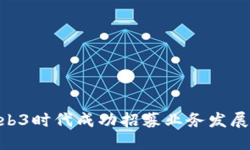 如何在Web3时代成功招募业务发展经理（BD）