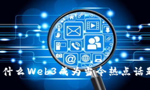 为什么Web3成为当今热点话题？