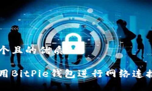 思考一个且的优质

如何使用BitPie钱包进行网络连接和交易