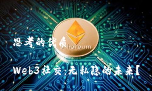 思考的优质

Web3社交：无私隐的未来？