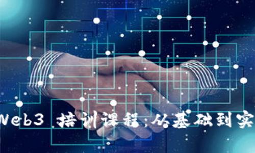 全方位解析 Web3 培训课程：从基础到实践的全面提升