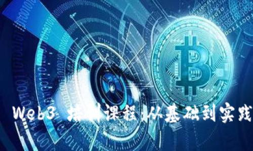 全方位解析 Web3 培训课程：从基础到实践的全面提升