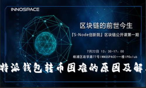 解密b特派钱包转币困难的原因及解决方案